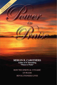 Title: Power in Praise: How the Spiritual Dynamic of Praise Revolutionizes Lives, Author: Merlin R. Carothers
