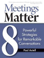Meetings Matter: 8 Powerful Strategies for Remarkable Conversations