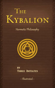 Title: The Kybalion: A Study of the Hermetic Philosophy of Ancient Egypt and Greece, Illustrated, Author: Three Initiates