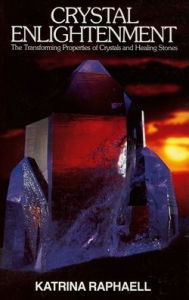 Title: Crystal Enlightenment: The Transforming Properties of Crystals and Healing Stones, Author: Katrina Raphaell