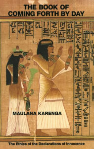 Title: The Book of Coming Forth by Day: The Ethics of the Declarations of Innocence, Author: Maulana Karenga