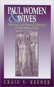 Paul, Women, and Wives : Marriage and Women's Ministry in the Letters of Paul