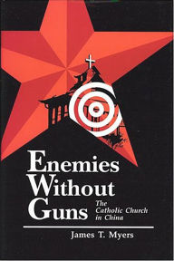 Title: Enemies Without Guns : The Catholic Church in the People's Republic of China, Author: James Myers