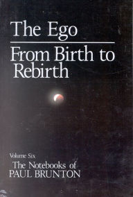 Title: The Notebooks of Paul Brunton, The Ego: From Birth to Rebirth, Author: Paul Brunton