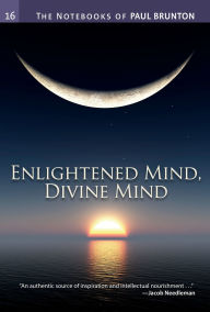 Title: Enlightened Mind, Divine Mind: Notebooks, Author: Paul Brunton