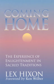 Title: Coming Home: The Experience of Enlightenment in Sacred Traditions / Edition 3, Author: Lex Hixon