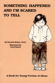 Title: Something Happened and I'm Scared to Tell: A Book for Young Victims of Abuse, Author: Patricia Kehoe PhD