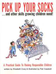 Title: Pick Up Your Socks . . . and Other Skills Growing Children Need!: A Practical Guide to Raising Responsible Children, Author: Elizabeth Crary