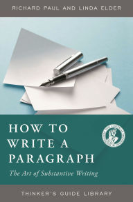 Title: How to Write a Paragraph: The Art of Substantive Writing / Edition 1, Author: Richard Paul