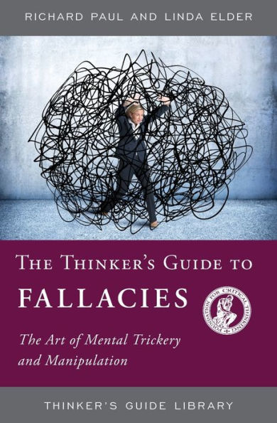 The Thinker's Guide to Fallacies: The Art of Mental Trickery and Manipulation / Edition 1