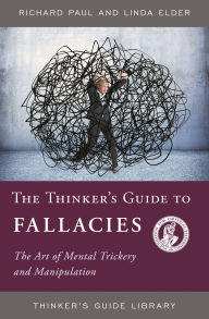 Title: The Thinker's Guide to Fallacies: The Art of Mental Trickery and Manipulation / Edition 1, Author: Richard Paul