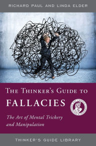 Title: The Thinker's Guide to Fallacies: The Art of Mental Trickery and Manipulation / Edition 1, Author: Richard Paul