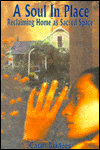 A Soul in Place: Reclaiming Home As Sacred Space