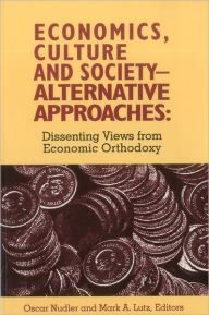 Title: Economics, Culture & Society: Alternative Approaches: Dissenting Views from Economic Orthodoxy, Author: Mark Lutz