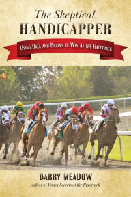 Title: The Skeptical Handicapper: Using Data and Brains to Win At the Racetrack, Author: Barry Meadow