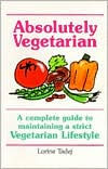 Title: Absolutely Vegetarian; A Complete Guide to Maintaining a Strict Vegetarian Lifestyle, Author: Lorine Tadej
