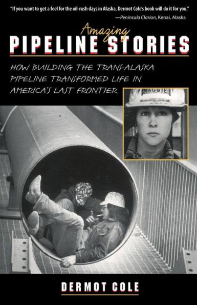 Amazing Pipeline Stories: How Building the Trans-Alaska Pipeline Transformed Life in America's Last Frontier