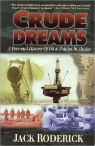 Title: Crude Dreams: A Personal History of Oil and Politics in Alaska, Author: Jack Roderick