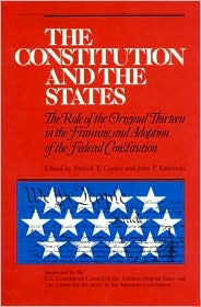 Constitution and the States: The Role of the Original Thirteen in the Framing and Adoption of the Federal Constitution