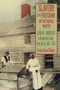 Title: Slavery and Freedom in the Rural North: African Americans in Monmouth County, New Jersey, 1665-1865, Author: Graham Russell Hodges