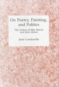 Title: On Poetry, Painting, and Politics: The Letters of May Morris and John Quinn, Author: May Morris