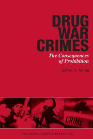 Title: Drug War Crimes: The Consequences of Prohibition, Author: Jeffrey A. Miron