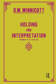 Title: Holding and Interpretation: Fragment of an Analysis, Author: Donald W. Winnicott