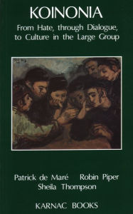 Title: Koinonia: From Hate, through Dialogue, to Culture in the Larger Group, Author: Patrick B. De Mare