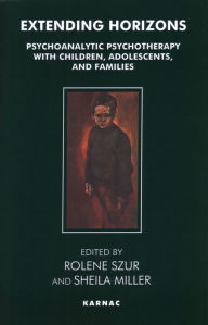 Title: Extending Horizons: Psychoanalytic Psychotherapy with Children, Adolescents and Families, Author: Sheila Miller