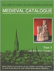 Salisbury Museum Medieval Catalogue Part 3: Bone Objects, Enamels, Glass Vessels, Pottery, Jettons, Cloth Seals, Bullae and other Base Metal Objects