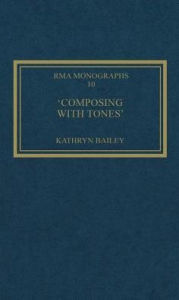 Title: 'Composing with Tones': A Musical Analysis of Schoenberg's Op.23 Pieces for Piano / Edition 1, Author: Kathryn Bailey