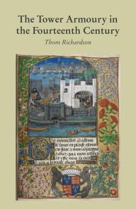 Title: The Tower Armoury in the Fourteenth Century, Author: Thom Richardson