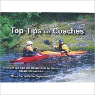 Title: Top Tips for Coaches: Over 300 Top Tips and Handy Hints for Canoe and Kayak Coaches, Author: Plas Y Brenin Staff