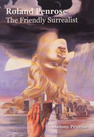 Title: Roland Penrose: The Friendly Surrealist, Author: Antony Penrose
