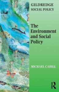 Title: The Environment and Social Policy / Edition 1, Author: Michael Cahill