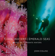 Title: Cool Waters Emerald Seas: Diving in Temperate Waters, Author: John Collins