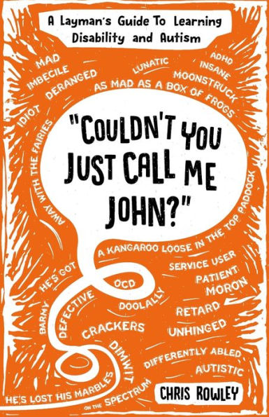 Couldn't You Just Call Me John?: A Layman's Guide To Learning Disability and Autism