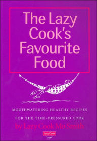 The Lazy Cook's Favourite Food: Mouthwatering Healthy Recipes for the Time-Pressured Cook