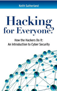 Title: Hacking for Everyone?: An Introduction to Cyber Security, Author: Keith Sutherland
