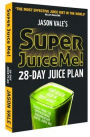 Super Juice Me!: 28-Day Juice Plan