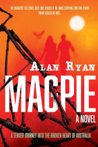 Title: Magpie: A tender journey into the broken heart of Australia, Author: Alan Ryan