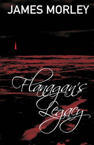 Title: Flanagan's Legacy, Author: James Morley