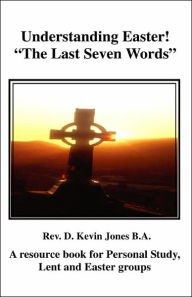 Title: Understanding Easter; The Seven Last Words of Christ, Author: D Kevin Jones