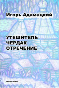 Title: Uteshitel'. Cherdak. Otrechenije., Author: Igor Adamatzky