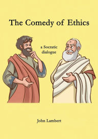 Title: The Comedy of Ethics: a Socratic dialogue, Author: John Lambert