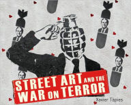 Street Art and the War on Terror: How the World's Best Graffiti Artists Said No to the Iraq War