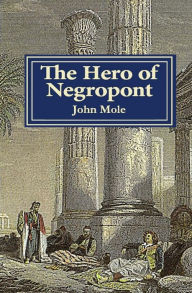 Title: The Hero of Negropont: Tales of Travellers, Turks, Greeks and a Camel, Author: John Mole