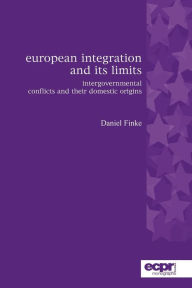 Title: European Integration and its Limits: Intergovernmental Conflicts and their Domestic Origins, Author: Daniel Finke