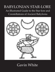 Title: Babylonian Star-Lore. an Illustrated Guide to the Star-Lore and Constellations of Ancient Babylonia, Author: Gavin White