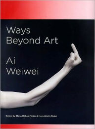 Title: Ways Beyond Art: Ai Weiwei, Author: Elena Foster